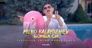 „БОМБА СИ“ ОТ МИЛКО КАЛАЙДЖИЕВ И САШО КАРАКАШЕВ / ВИДЕО